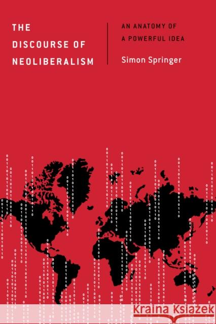 The Discourse of Neoliberalism: An Anatomy of a Powerful Idea Simon Springer 9781783486519