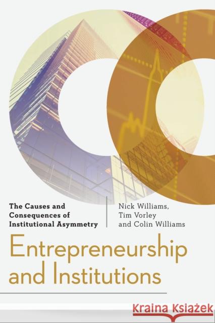 Entrepreneurship and Institutions: The Causes and Consequences of Institutional Asymmetry Tim Vorley Nick Williams Colin Williams 9781783486908