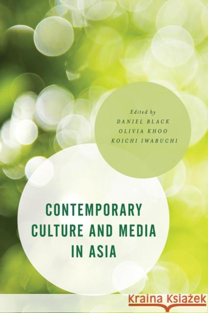 Contemporary Culture and Media in Asia Daniel Black Olivia Khoo Koichi Iwabuchi 9781783487080
