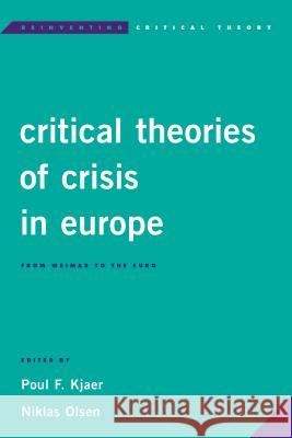 Critical Theories of Crisis in Europe: From Weimar to the Euro Poul F. Kjaer Niklas Olsen 9781783487462 Rowman & Littlefield International