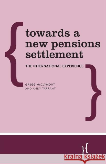 Towards a New Pensions Settlement: The International Experience Gregg McClymont Andy Tarrant  9781783487486