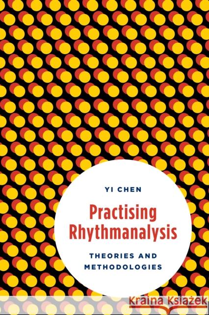 Practising Rhythmanalysis: Theories and Methodologies Yi Chen 9781783487776 Rowman & Littlefield International