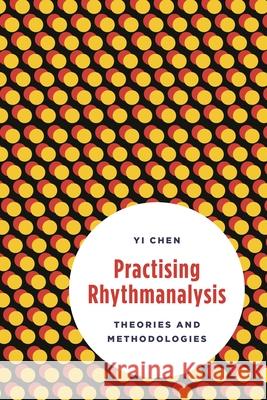 Practising Rhythmanalysis: Theories and Methodologies Yi Chen 9781783487783 Rowman & Littlefield International