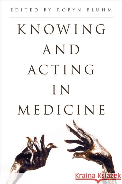 Knowing and Acting in Medicine Robyn Bluhm 9781783488094