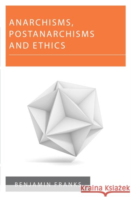Anarchisms, Postanarchisms and Ethics Benjamin Franks 9781783488308 Rowman & Littlefield International
