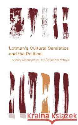 Lotman's Cultural Semiotics and the Political Andrey Makarychev Alexandra Yatsyk 9781783488322 Rowman & Littlefield International