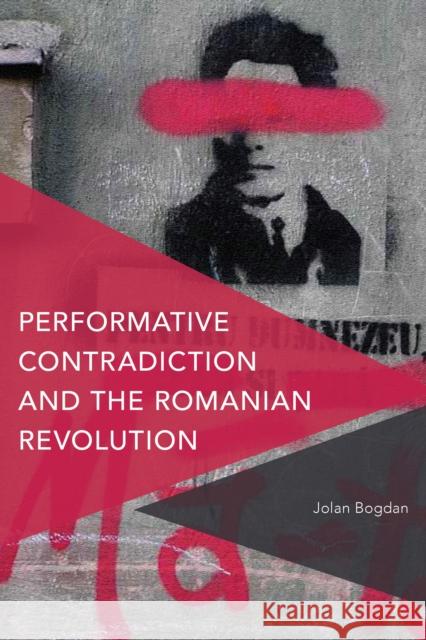 Performative Contradiction and the Romanian Revolution Jolan Bogdan 9781783488728 Rowman & Littlefield International