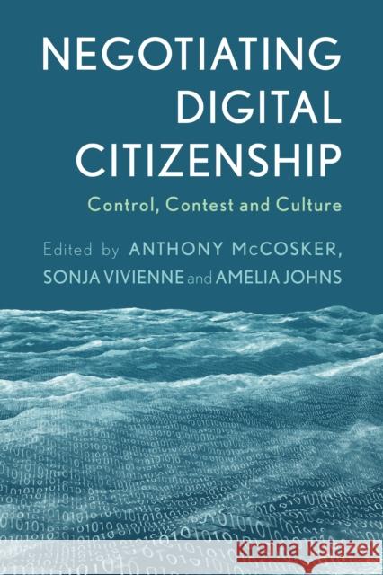 Negotiating Digital Citizenship: Control, Contest and Culture Anthony McCosker Sonja Vivienne Amelia Johns 9781783488889
