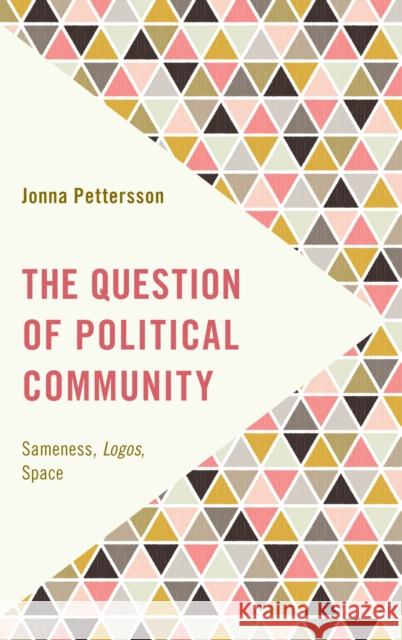 The Question of Political Community: Sameness, Logos, Space Jonna Pettersson 9781783488919 Rowman & Littlefield International