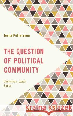 The Question of Political Community: Sameness, Logos, Space Jonna Pettersson 9781783488926 Rowman & Littlefield International