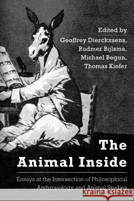 The Animal Inside: Essays at the Intersection of Philosophical Anthropology and Animal Studies Dierckxsens, Geoffrey 9781783489015