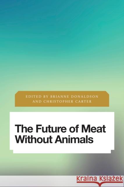 The Future of Meat Without Animals Brianne Donaldson Christopher Carter 9781783489053 Rowman & Littlefield International