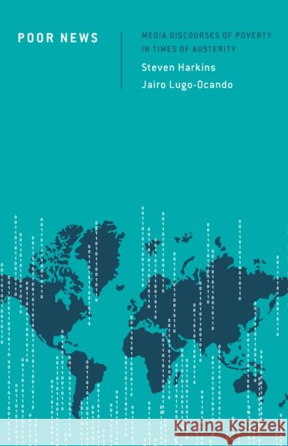 Poor News: Media Discourses of Poverty in Times of Austerity Dr Steven Harkins Dr Jairo Lugo-Ocando 9781783489275 Rowman & Littlefield International