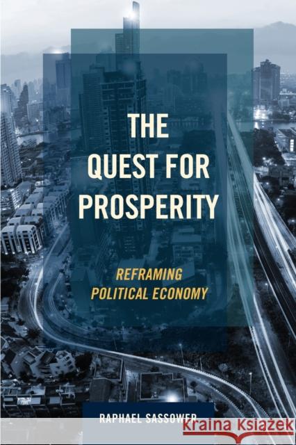 The Quest for Prosperity: Reframing Political Economy Sassower, Raphael 9781783489305