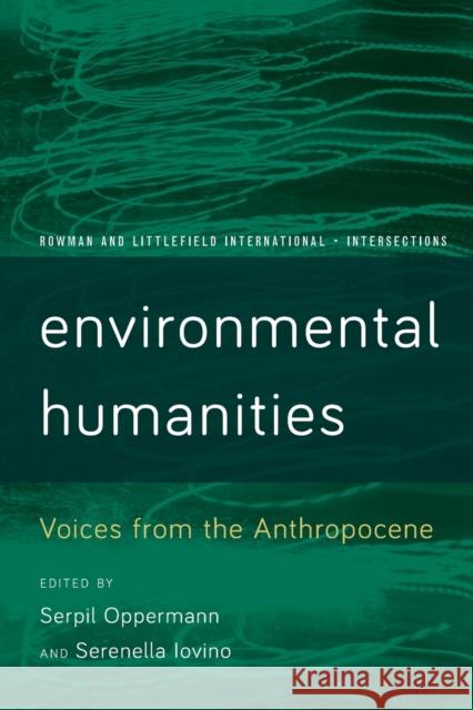 Environmental Humanities: Voices from the Anthropocene Oppermann, Serpil 9781783489398 Rowman & Littlefield International