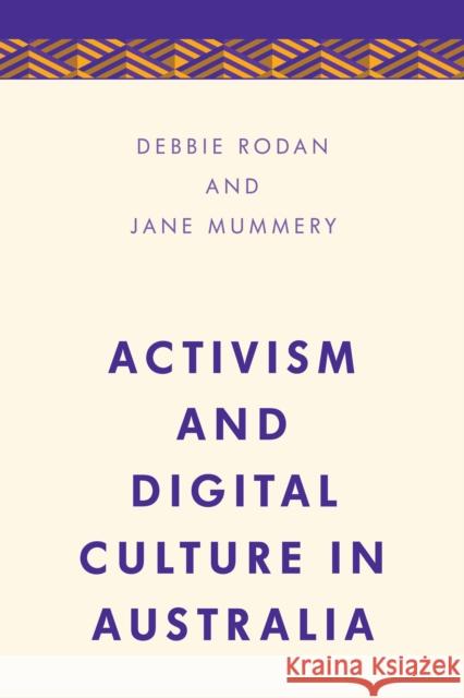 Activism and Digital Culture in Australia Debbie Rodan Jane Mummery 9781783489442