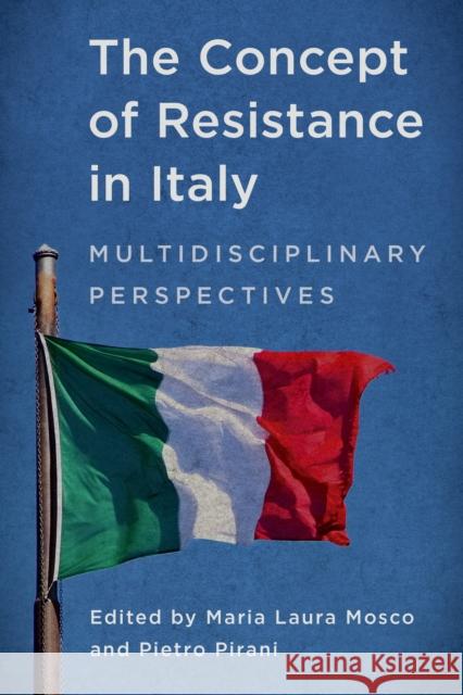 The Concept of Resistance in Italy: Multidisciplinary Perspectives Maria Laura Mosco Pietro Pirani 9781783489572 Rowman & Littlefield International