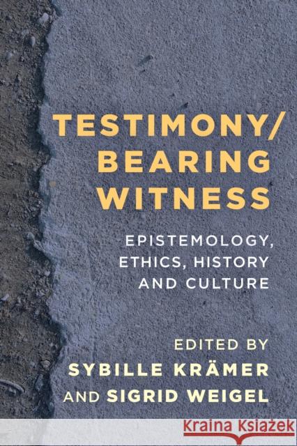 Testimony/Bearing Witness: Epistemology, Ethics, History and Culture Sigrid Weigel 9781783489756 Rowman & Littlefield International