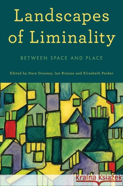 Landscapes of Liminality: Between Space and Place Dara Downey Ian Kinane Elizabeth Parker 9781783489848 Rowman & Littlefield International