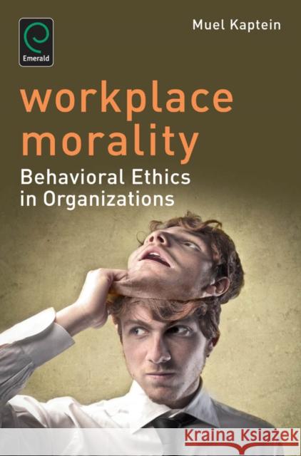 Workplace Morality: Behavioral Ethics in Organizations Muel Kaptein 9781783501625 Emerald Publishing Limited