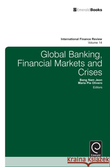 Global Banking, Financial Markets and Crises Bang Nam Jeon, Maria Pia Olivero 9781783501700 Emerald Publishing Limited