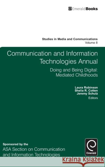 Communication and Information Technologies Annual: Doing and Being Digital: Mediated Childhoods Laura Robinson (Santa Clara University, USA), Shelia R. Cotten (Michigan State University, USA), Jeremy Schulz 9781783506293