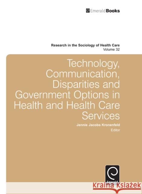 Technology, Communication, Disparities and Government Options in Health and Health Care Services Jennie Jacobs Kronenfeld 9781783506453