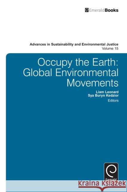 Occupy the Earth: Global Environmental Movements Liam Leonard, Sya B. Kedzior 9781783506972 Emerald Publishing Limited