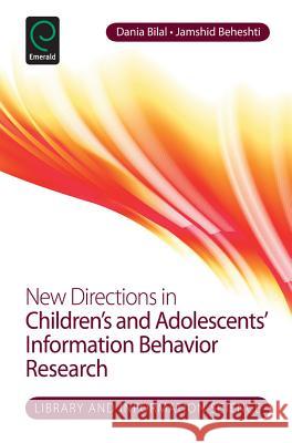 New Directions in Children's and Adolescents' Information Behavior Research Dania Bilal, Jamshid Beheshti 9781783508136 Emerald Publishing Limited