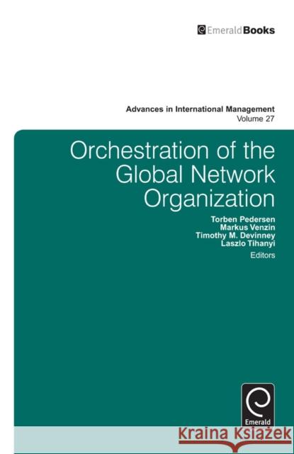 Orchestration of the Global Network Organization Laszlo Tihanyi, Timothy M. Devinney, Torben Pedersen, Markus Venzin 9781783509539 Emerald Publishing Limited