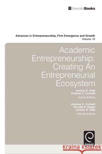 Academic Entrepreneurship: Creating an Entrepreneurial Ecosystem Andrew C. Corbett, Jerome A. Katz, Donald S. Siegal 9781783509843