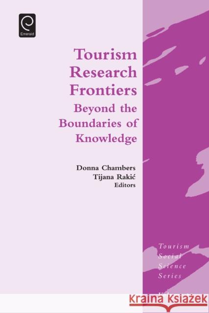 Tourism Research Frontiers: Beyond the Boundaries of Knowledge Donna Chambers, Dr. Tijana Rakic 9781783509935 Emerald Publishing Limited