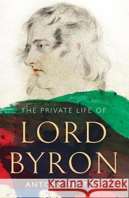 The Private Life of Lord Byron Antony Peattie 9781783524266