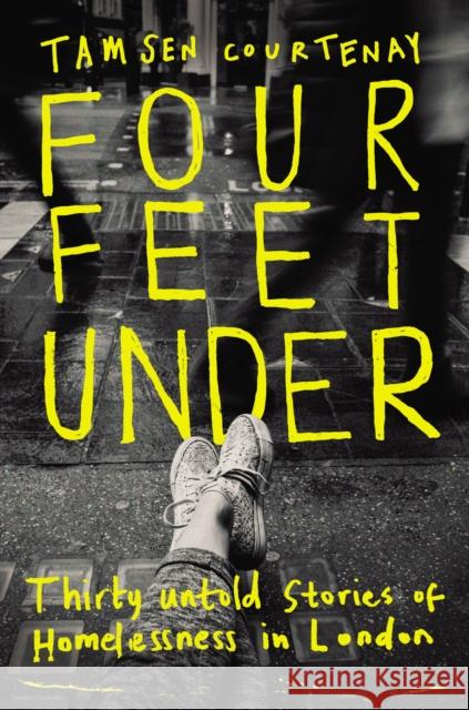 Four Feet Under: Untold stories of homelessness in London Tamsen Courtenay 9781783525720 Unbound