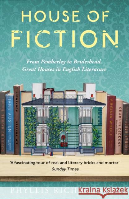 House of Fiction: From Pemberley to Brideshead, Great Houses in English Literature Phyllis Richardson 9781783526932 Unbound