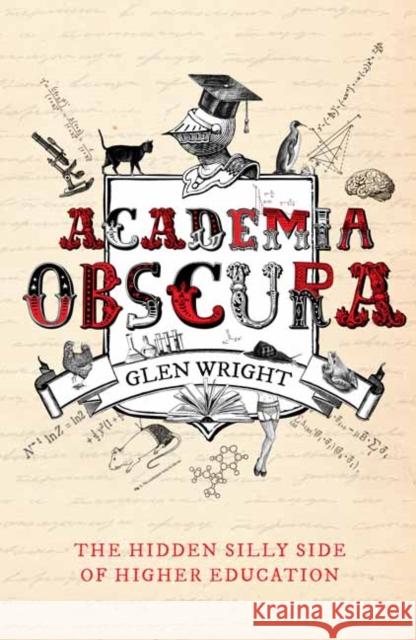 Academia Obscura: The Hidden Silly Side of Higher Education Glen Wright 9781783526949