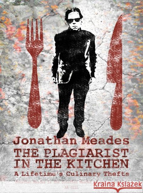 The Plagiarist in the Kitchen: A Lifetime's Culinary Thefts Jonathan Meades 9781783528523 Unbound