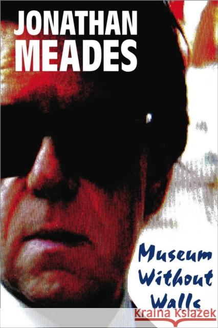 Museum Without Walls Jonathan Meades 9781783528530 Unbound