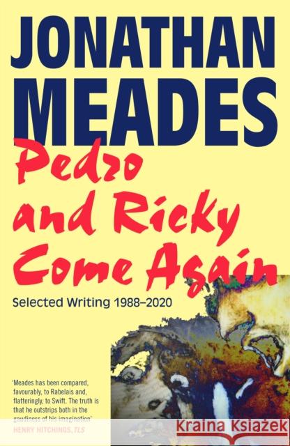 Pedro and Ricky Come Again: Selected Writing 1988–2020 Jonathan Meades 9781783529506 Unbound