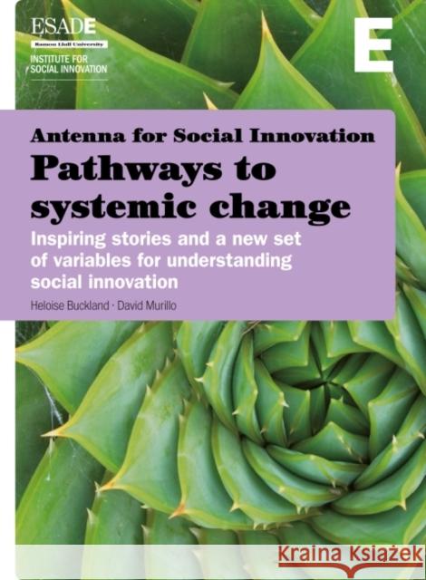 Pathways to Systemic Change: Inspiring Stories and a New Set of Variables for Understanding Social Innovation Buckland, Heloise 9781783530533 Greenleaf Publishing