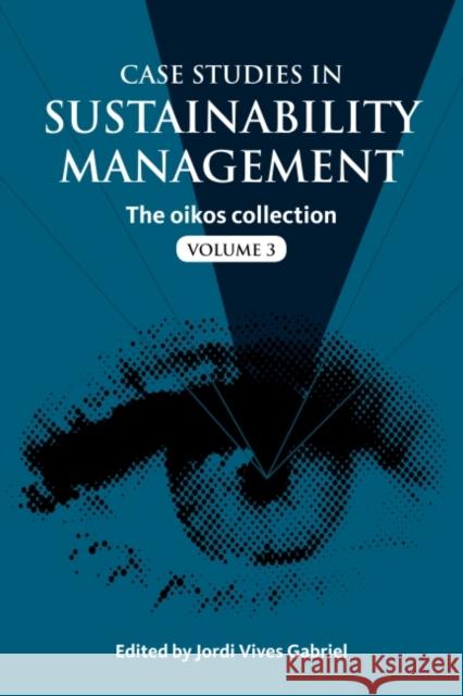 Case Studies in Sustainability Management : The oikos collection Vol. 3 Jordi Vives Gabriel 9781783530687 Greenleaf Publishing (UK)