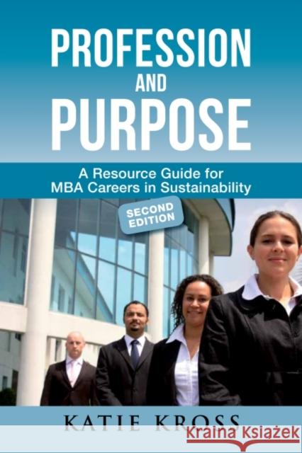 Profession and Purpose: A Resource Guide for MBA Careers in Sustainability Kross, Katie 9781783530731 Greenleaf Publishing (UK)