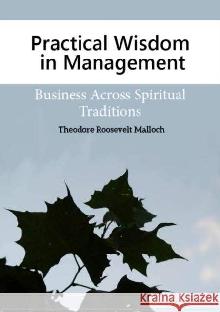 Practical Wisdom in Management : Business Across Spiritual Traditions Theodore Roosevelt Malloch 9781783531318 Greenleaf Publishing (UK)