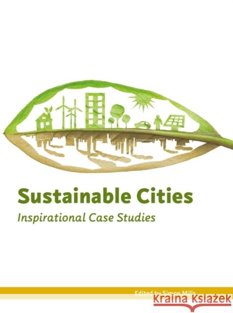 Sustainable Cities: Inspirational Case Studies Simon Mills   9781783531967 Greenleaf Publishing