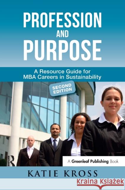 Profession and Purpose: A Resource Guide for MBA Careers in Sustainability Katie Kross   9781783532230 Greenleaf Publishing