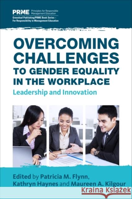 Overcoming Challenges to Gender Equality in the Workplace: Leadership and Innovation Patricia M. Flynn Kathryn Haynes Maureen A. Kilgour 9781783532674