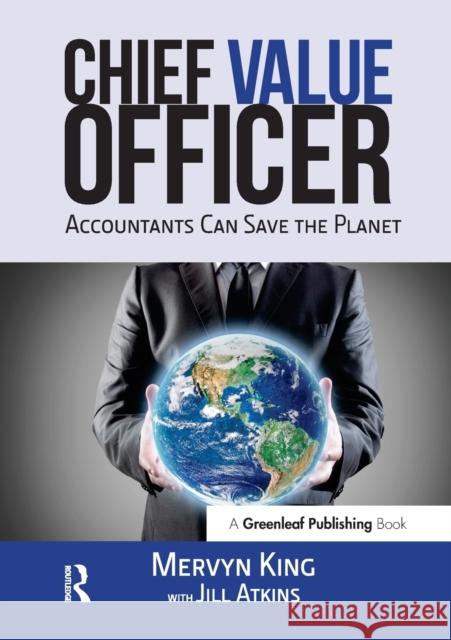 The Chief Value Officer: Accountants Can Save the Planet King, Mervyn 9781783532933 Taylor & Francis Ltd