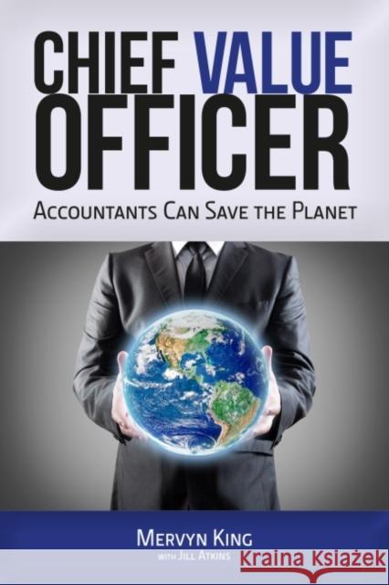 Chief Value Officer: Accountants Can Save the Planet Mervyn King Jill Atkins 9781783532964 Greenleaf