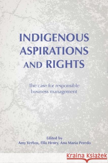 Indigenous Aspirations and Rights: The Case for Responsible Business and Management Amy Klemm Verbos Ella Henry Ana Maria Peredo 9781783533237