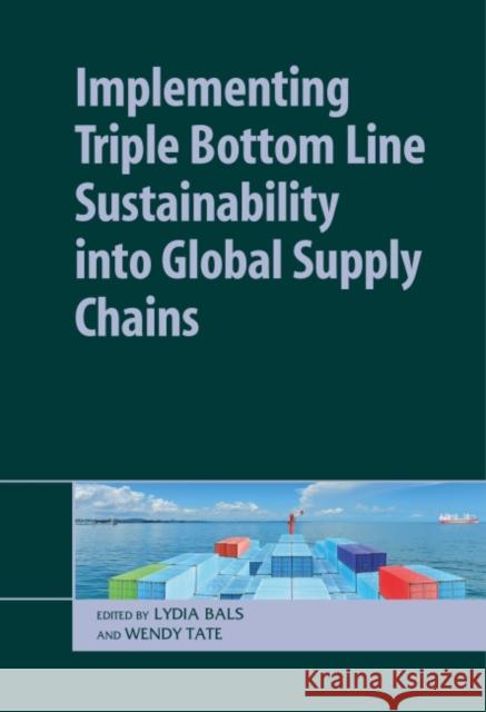 Implementing Triple Bottom Line Sustainability Into Global Supply Chains Lydia Bals Wendy Tate 9781783533510